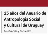 Celebración y Encuentro de los 25 años del Anuario de Antropología Social y Cultural del Uruguay